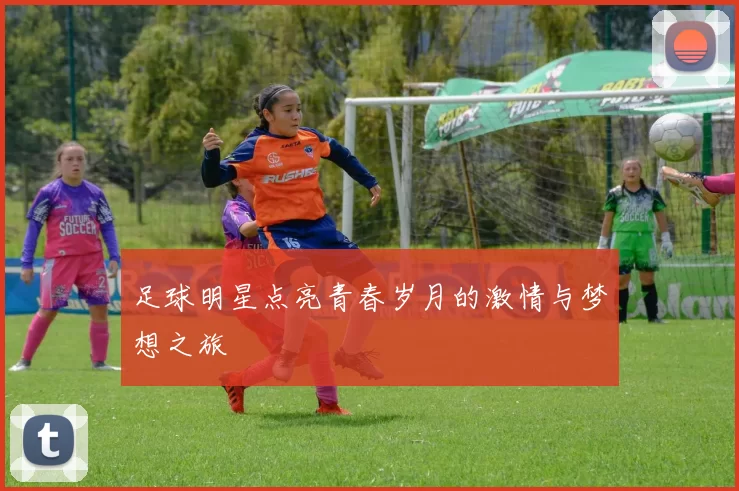 足球明星点亮青春岁月的激情与梦想之旅