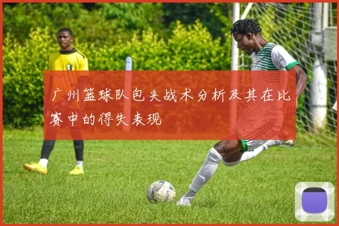 广州篮球队包夹战术分析及其在比赛中的得失表现
