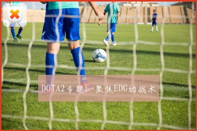 DOTA2专题：聚焦EDG的战术